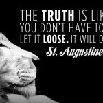 St. Augustine Quote The Truth Is like A Lion you don't have to defend it let it loose it will defend itself