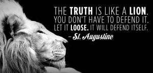 St. Augustine Quote The Truth Is like A Lion you don't have to defend it let it loose it will defend itself