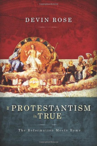 Good Book: If Protestantism is True: The Reformation Meets Rome